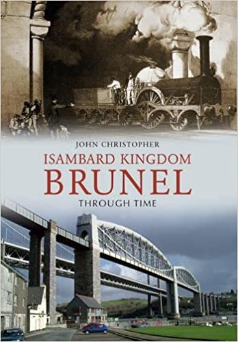 Isambard Kingdom Brunel Through Time by John Christopher