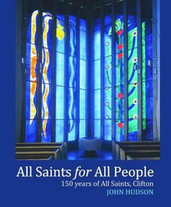 All Saints for All People: 150 Years of All Saints Clifton by John Hudson