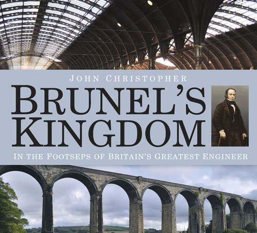 Brunel's Kingdom: In the Footsteps of Britain's Greatest Engineer by John Christopher